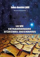 Couverture du livre « La vie extraordinaire d'ezechiel zaccharius » de Julius-Amedee Laou aux éditions Edilivre