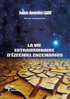 Couverture du livre « La vie extraordinaire d'ezechiel zaccharius » de Laou Julius-Amedee aux éditions Edilivre