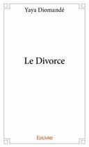Couverture du livre « Le divorce » de Yaya Diomande aux éditions Edilivre
