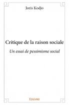 Couverture du livre « Critique de la raison sociale ; un essai de pessimisme social » de Kodjo Joris aux éditions Edilivre