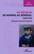 Couverture du livre « Médécin de marine au Sénégal (1882-1884) ; souvenirs de Louis Carrade » de Jean Goasguen aux éditions Editions L'harmattan