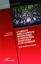 Couverture du livre « La créolité dans le contexte international et postcolonial du métissage et de l'hybridité ; de la mangrove au rhizome » de Juliane Tauchnitz aux éditions Editions L'harmattan