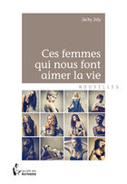 Couverture du livre « Ces femmes qui nous font aimer la vie » de Joly Jacky aux éditions Societe Des Ecrivains