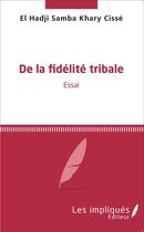 Couverture du livre « De la fidélité tribale : Essai » de El Hadji Samba Khary Cisse aux éditions Les Impliques