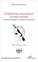 Couverture du livre « Le djihadisme international l'ennemi invisible ; mutations idéologiques et stratégies opérationnelles » de Mohammed Benhammou aux éditions L'harmattan