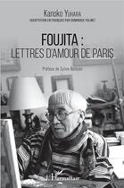 Couverture du livre « Foujita : lettres d'amour de Paris » de Kanoko Yuhara aux éditions L'harmattan