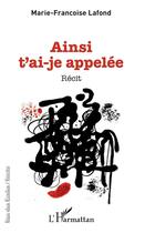 Couverture du livre « Ainsi t'ai-je appelée » de Merie-Francoise Lafond aux éditions L'harmattan