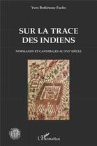 Couverture du livre « Sur la trace des indiens ; normands et cannibales au XVIe siècle » de Yves Bottineau-Fuchs aux éditions L'harmattan