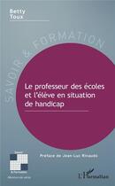 Couverture du livre « Le professeur des ecoles et l'eleve en situation de handicap » de Betty Toux aux éditions L'harmattan