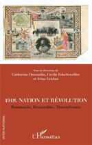 Couverture du livre « 1918, nation et révolutions : Roumanie, Bessarabie, Transylvanie » de Cecile Folschweiller et Catherine Durandin et Irina Gridan aux éditions L'harmattan