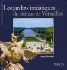 Couverture du livre « Les jardins initiatiques du château de versailles » de Jean Erceau aux éditions Thalia