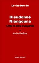 Couverture du livre « Le théâtre de Dieudonné Niangouna ; corps en scène et en parole » de Amelie Theresine aux éditions Acoria