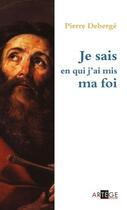 Couverture du livre « Je sais en qui j'ai mis ma foi » de Pierre Deberge aux éditions Artege