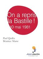 Couverture du livre « On a repris la Bastille ! 10 mai 1981 » de Beatrice Marre et Paul Quiles aux éditions Fondation Jean-jaures