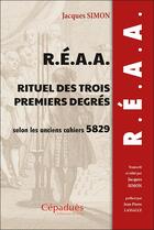 Couverture du livre « R.E.A.A. rituel des trois premiers degrés selon les anciens cahiers 5829 (1829) » de Jacques Simon aux éditions Editions De Midi