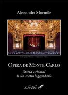 Couverture du livre « Opéra de Monte-Carlo : storia e ricordi di un teatro leggendario » de Alessandro Mormile aux éditions Liber Faber