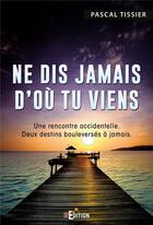 Couverture du livre « Ne dis jamais d'où tu viens » de Pascal Tissier aux éditions Is Edition