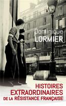 Couverture du livre « Histoires extraordinaires de la Résistance française » de Dominique Lormier aux éditions Mon Poche