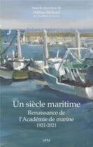 Couverture du livre « Un siècle maritime : renaissance de l'Académie de marine : 1921-2021 » de Helene Richard aux éditions Spm Lettrage