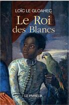 Couverture du livre « Le Roi des Blancs » de Loic Le Gloahec aux éditions Le Passeur