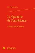 Couverture du livre « La querelle de l'expérience ; Aristote, Platon, Isocrate » de Marie-Noelle Ribas aux éditions Classiques Garnier