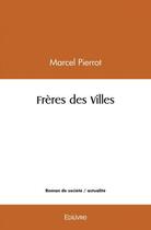 Couverture du livre « Freres des villes » de Pierrot Marcel aux éditions Edilivre
