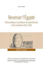 Couverture du livre « Recenser l'Égypte : Dette publique et politiques de quantification à l'ère impériale (1875-1922) » de Malak Labib aux éditions Ifao