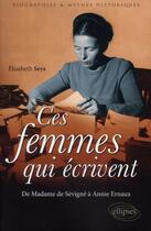 Couverture du livre « Ces femmes qui écrivent ; de Madame de Sévigné à Annie Ernaux » de Seys aux éditions Ellipses