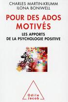 Couverture du livre « Pour des ados motivés ; les apports de la psychologie positive » de Charles Martin-Krumm et Ilona Boniwell aux éditions Odile Jacob