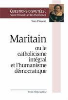 Couverture du livre « Maritain ou le catholicisme intégral et l'humanisme démocratique » de Yves Floucat aux éditions Tequi