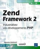Couverture du livre « Zend Framework 2 ; industrialisez vos développements PHP » de Sebastien Chazallet aux éditions Eni
