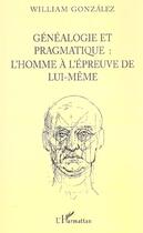 Couverture du livre « Genealogie pragmatique - l'homme a l'epreuve de lui-meme » de William Gonzalez aux éditions L'harmattan