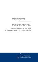 Couverture du livre « Présidentiable ; les stratégies de visibilité et de communication électorale » de Martin Momha aux éditions Le Manuscrit