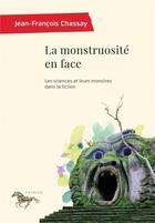 Couverture du livre « La monstruosité en face : les sciences et leurs monstres dans la fiction » de Jean-Francois Chaussey aux éditions Pu De Montreal