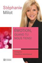 Couverture du livre « Émotion, quand tu nous tiens ! atteignez l'équilibre émotionnel » de Stephanie Milot aux éditions Les Éditions De L'homme