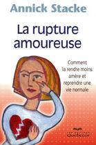 Couverture du livre « La rupture amoureuse - comment la rendre moins amere et reprendre une vie normale » de Stacke Annick aux éditions Quebecor