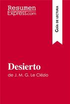 Couverture du livre « Desierto de J. M. G. Le Clézio (Guia de lectura) : Resumen y analisis completo » de Resumenexpress aux éditions Resumenexpress