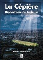 Couverture du livre « La Cépière ; hippodrome de Toulouse » de Laurence Catinot-Crost aux éditions Editions Sutton