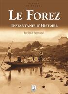 Couverture du livre « Le Forez ; instantanés d'histoire » de Jerome Sagnard aux éditions Editions Sutton