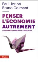 Couverture du livre « Penser l'économie autrement ; conversations avec Marc Lambrechts » de Paul Jorion et Bruno Colmant aux éditions Pluriel