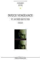 Couverture du livre « Douce vengeance ; et autres sketches ; cabaret » de Hanokh Levin aux éditions Theatrales
