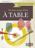 Couverture du livre « Du bon usage d'être à table » de Gauthier Sylvie aux éditions Gallimard