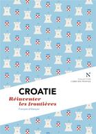 Couverture du livre « Croatie : réinventer les frontières » de Francois D' Alancon aux éditions Nevicata