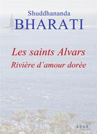 Couverture du livre « Les saints alvars - riviere d amour doree. a tous ceux qui cherchent, le joyau bien-aime de l ame ! » de Bharati Shuddhananda aux éditions Assa