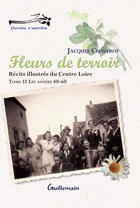 Couverture du livre « Fleurs de terroir t.2 ; récits illustrés du centre loire t.2 ; les années 40-60 » de Jacques Chavarot aux éditions Guillemain