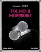 Couverture du livre « Toi, moi & Morrissey » de Arnaud Huber aux éditions Autour Du Livre