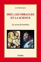 Couverture du livre « Dieu les miracles et la science » de Lucien Daly aux éditions Tatamis