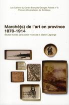 Couverture du livre « Marché(s) de l'art en province 1870-1914 » de Houssais et Lagran aux éditions Pu De Bordeaux