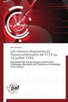 Couverture du livre « Les réseaux maçonniques franco-américains de 1773 au 14 juillet 1789 ; comment des francs-maçons promurent l'idéologie des droits de l'homme en Amérique et en France » de Jan Schneider aux éditions Presses Academiques Francophones