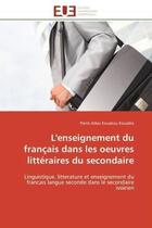 Couverture du livre « L'enseignement du français dans les oeuvres littéraires du secondaire : Linguistique, litterature et enseignement du francais langue seconde dans le secondaire ivoirien » de Pierre Adou Kouakou Kouadio aux éditions Editions Universitaires Europeennes